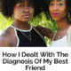 THE DIAGNOSIS OF MY BEST FRIEND
