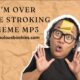 I'm Over Here Stroking Meme MP3